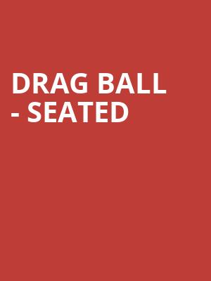 Drag Ball - Seated at Eventim Hammersmith Apollo
